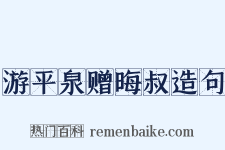 游平泉赠晦叔造句是什么意思的图片